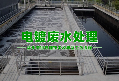 【環(huán)保干貨】電鍍廢水高濃度難降解廢水關鍵處理技術及典型工藝流程